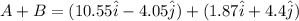 A + B = (10.55\hat i - 4.05\hat j) + (1.87\hat i + 4.4 \hat j)