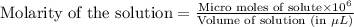 \text{Molarity of the solution}=\frac{\text{Micro moles of solute}\times 10^6}{\text{Volume of solution (in }\mu L)}}