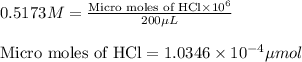 0.5173M=\frac{\text{Micro moles of HCl}\times 10^6}{200\mu L}\\\\\text{Micro moles of HCl}=1.0346\times 10^{-4}\mu mol