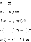 a=\frac{dv}{dt}\\\\dv=a(t)dt\\\\\int dv=\int a(t)dt\\\\v(t)=\int (2t-1)dt\\\\v(t)=t^{2}-t+c_{1}