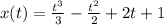 x(t)=\frac{t^{3}}{3}-\frac{t^{2}}{2}+2t+1