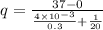 q = \frac{37 -0}{\frac{4\times 10^{-3}}{0.3} + \frac{1}{20}}