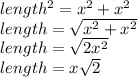 length^{2}  = x^{2}+x^{2}  \\ length=\sqrt{x^{2}+x^{2}} \\ length=\sqrt{2x^{2} } \\ length=x\sqrt{2}