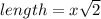 length = x\sqrt{2}