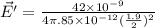 \vec{E'} = \frac{42\times 10^{- 9}}{4\pi\8.85\times 10^{- 12}(\frac{1.9}{2})^{2}}