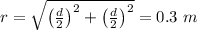 r = \sqrt{\left(\frac{d}{2}\right)^2 +\left(\frac{d}{2}\right)^2 } = 0.3\ m
