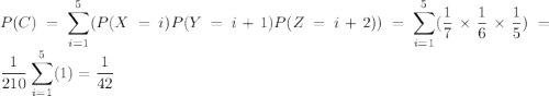 P(C)=\displaystyle\sum_{i=1}^{5}( P(X=i)P(Y=i+1)P(Z=i+2))=\displaystyle\sum_{i=1}^{5}(\frac{1}{7}\times\frac{1}{6}\times\frac{1}{5})=\frac{1}{210}\displaystyle\sum_{i=1}^{5}(1)=\frac{1}{42}