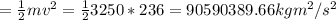 = \frac{1}{2} mv^2  =\frac{1}{2} 3250* 236 = 90590389.66 kg m^2/s^2