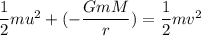 \dfrac{1}{2}mu^2+(-\dfrac{GmM}{r})=\dfrac{1}{2}mv^2