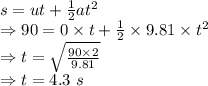 s=ut+\frac{1}{2}at^2\\\Rightarrow 90=0\times t+\frac{1}{2}\times 9.81\times t^2\\\Rightarrow t=\sqrt{\frac{90\times 2}{9.81}}\\\Rightarrow t=4.3\ s