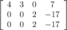\left[\begin{array}{cccc}4&3&0&7\\0&0&2&-17\\0&0&2&-17\end{array}\right]