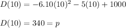D(10) = -6.10(10)^2-5(10) + 1000\\\\D(10)=340=p