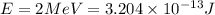 E = 2 MeV = 3.204 \times 10^{-13} J
