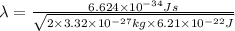 \lambda=\frac{6.624\times 10^{-34}Js}{\sqrt{2\times 3.32\times 10^{-27}kg\times 6.21\times 10^{-22}J}}