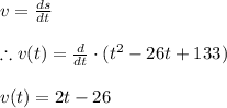 v=\frac{ds}{dt}\\\\\therefore v(t)=\frac{d}{dt}\cdot (t^2-26t+133)\\\\v(t)=2t-26
