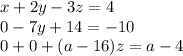 x+2y-3z=4\\0-7y+14=-10\\0+0+(a-16)z=a-4