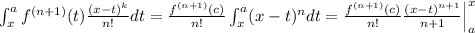 \int^a_x f^{(n+1)}(t)\frac{(x-t)^k}{n!}dt = \frac{f^{(n+1)}(c)}{n!} \int^a_x (x-t)^n d t = \frac{f^{(n+1)}(c)}{n!} \frac{(x-t)^{n+1}}{n+1}\Big|_a^x
