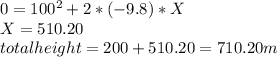 0=100^2+2*(-9.8)*X\\X=510.20\\totalheight=200+510.20=710.20m