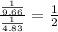 \frac{\frac{1}{9.66}}{\frac{1}{4.83}} = \frac{1}{2}