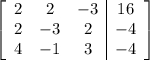 \left[\begin{array}{ccc|c}2&2&-3&16\\2&-3&2&-4\\4&-1&3&-4\end{array}\right]