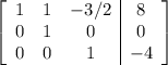 \left[\begin{array}{ccc|c}1&1&-3/2&8\\0&1&0&0\\0&0&1&-4\\\end{array}\right]