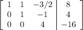 \left[\begin{array}{ccc|c}1&1&-3/2&8\\0&1&-1&4\\0&0&4&-16\\\end{array}\right]