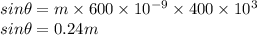 sin \theta= m\times600\times 10^{-9} \times 400\times 10^{3}\\sin \theta=0.24m