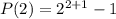 P(2)=2^{2+1} - 1
