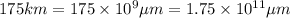 175 km=175\times 10^9\mu m=1.75\times 10^{11} \mu m