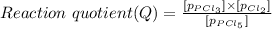 Reaction\ quotient (Q) = \frac{[p_{PCl_3}]\times [p_{Cl_2}]}{[p_{PCl_5}]}