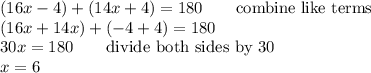 (16x-4)+(14x+4)=180\qquad\text{combine like terms}\\(16x+14x)+(-4+4)=180\\30x=180\qquad\text{divide both sides by 30}\\x=6