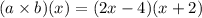(a\times b)(x)=(2x-4)(x+2)