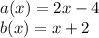 a(x)=2x-4\\b(x)=x+2