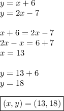 y=x+6\\&#10;y=2x-7\\\\&#10;x+6=2x-7\\&#10;2x-x=6+7\\&#10;x=13\\\\&#10;y=13+6\\&#10;y=18\\\\&#10;\boxed{(x,y)=(13,18)}