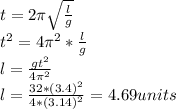 t=2\pi \sqrt{ \frac{l}{g} }\\ t^{2}=4\pi ^{2}*\frac{l}{g} \\l=\frac{gt^{2}}{4 \pi^2 } \\l=\frac{32*(3.4)^{2}}{4*(3.14)^{2}} =4.69 units
