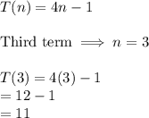 T(n) = 4n - 1 \\\\ \text{Third term} \implies n = 3 \\\\ T(3) = 4(3) - 1\\ = 12 - 1\\ = 11