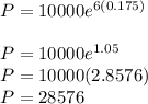 P=10000e^{6(0.175)}\\\\P=10000e^{1.05}\\P=10000(2.8576)\\P=28576