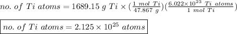 no. \ of \ Ti \ atoms = 1689.15 \ g \ Ti \times (\frac{1 \ mol \ Ti}{47.867 \ g})(\frac{6.022 \times 10^{23} \ Ti \ atoms}{1 \ mol \ Ti}) \\\\\boxed {no. \ of \ Ti \ atoms = 2.125 \times 10^{25} \ atoms}