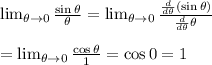 \lim_{\theta \to 0} \frac{\sin\theta}{\theta}=\lim_{\theta \to 0} \frac{ \frac{d}{d\theta} (\sin\theta)}{\frac{d}{d\theta}\theta} \\  \\ =\lim_{\theta \to 0} \frac{\cos\theta}{1}=\cos0=1