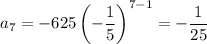 a_7=-625\left(-\dfrac15\right)^{7-1}=-\dfrac1{25}