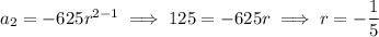 a_2=-625r^{2-1}\implies125=-625r\implies r=-\dfrac15