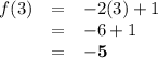 \begin{array}{rcl}f(3) & = & -2(3) + 1\\& = & -6 + 1\\& = & \mathbf{-5}\\\end{array}