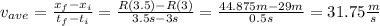 v_{ave}=\frac{x_f-x_i}{t_f-t_i} =\frac{R(3.5)-R(3)}{3.5s-3s}=\frac{44.875m-29m}{0.5s}= 31.75\frac{m}{s}
