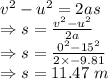 v^2-u^2=2as\\\Rightarrow s=\frac{v^2-u^2}{2a}\\\Rightarrow s=\frac{0^2-15^2}{2\times -9.81}\\\Rightarrow s=11.47\ m