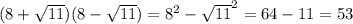 (8+ \sqrt{11} )(8- \sqrt{11} )=8^2- \sqrt{11} ^2=64-11=53