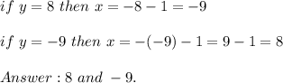 &#10;if\ y=8\ then\ x=-8-1=-9\\\\if\ y=-9\ then\ x=-(-9)-1=9-1=8\\\\8\ and\ -9.
