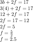 3b+2f=17\\3(4)+2f=17\\12+2f=17\\2f=17-12\\2f=5\\f=\frac{5}{2}\\f=2.5