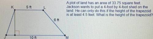 Aplot of land has an area of 33.75 square feet. jackson wants to put a 4-foot by 4-foot shed on the
