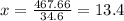x= \frac{467.66}{34.6} =13.4