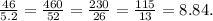 \frac{46}{5.2}  = \frac{460}{52} = \frac{230}{26}= \frac{115}{13} =8.84.